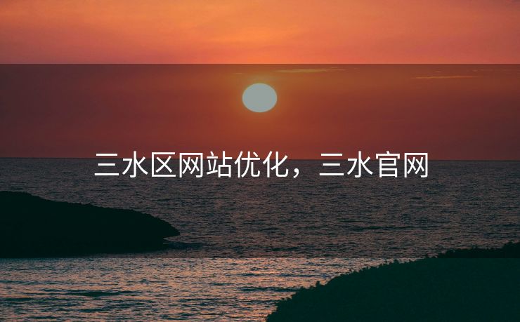 三水区网站优化，三水官网