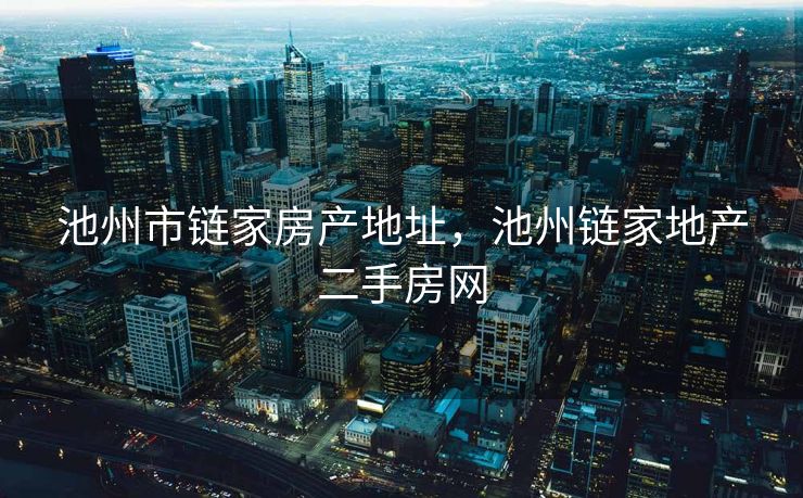 池州市链家房产地址,池州链家地产二手房网 池州市链家房产地址,池州链家地产二手房网