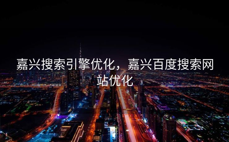 嘉兴搜索引擎优化，嘉兴百度搜索网站优化