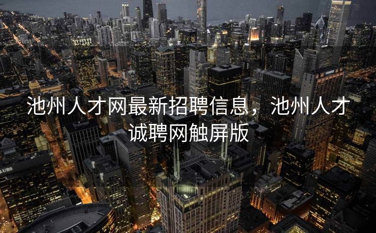 池州人才网最新招聘信息，池州人才诚聘网触屏版