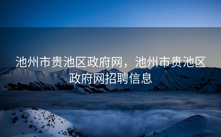 池州市贵池区政府网，池州市贵池区政府网招聘信息