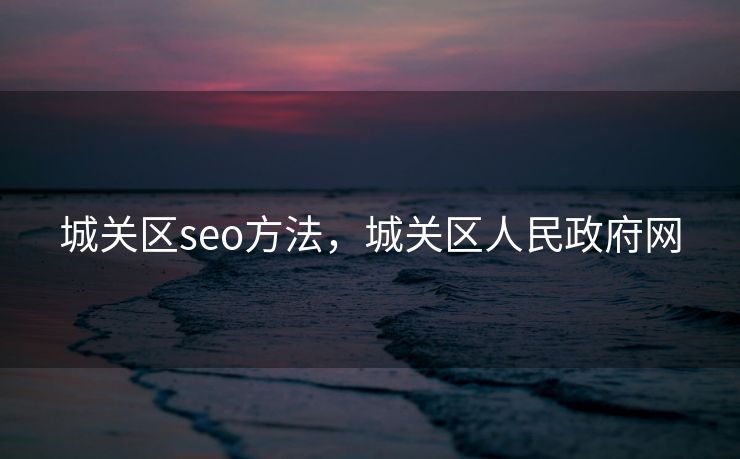 城关区seo方法，城关区人民政府网