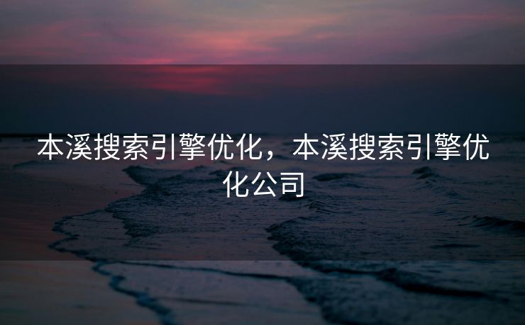 本溪搜索引擎优化，本溪搜索引擎优化公司
