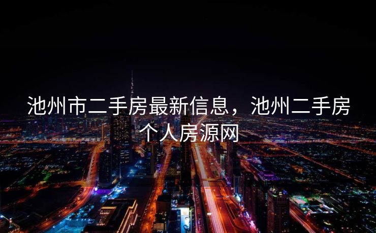 池州市二手房最新信息，池州二手房个人房源网
