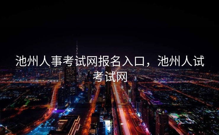 池州人事考试网报名入口，池州人试考试网