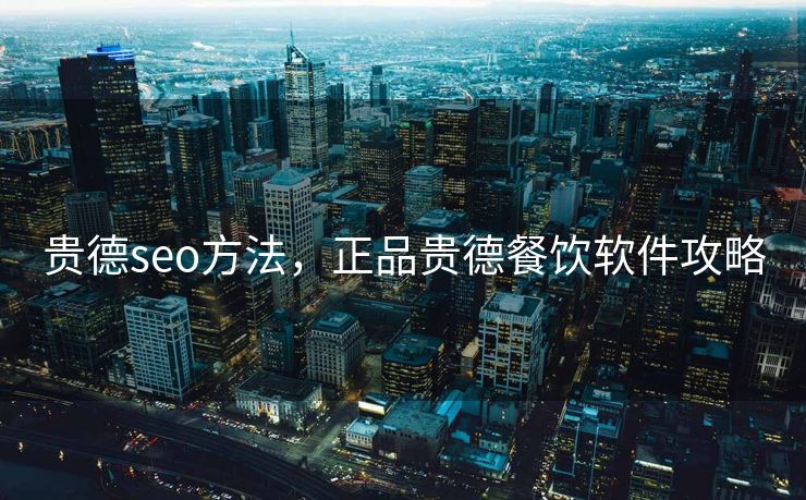 贵德seo方法,正品贵德餐饮软件攻略 贵德seo方法,正品贵德餐饮软件攻略