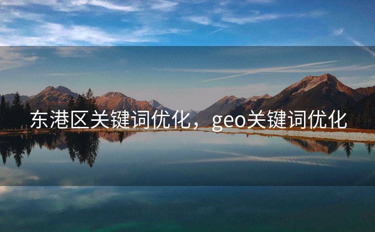 东港区关键词优化，geo关键词优化
