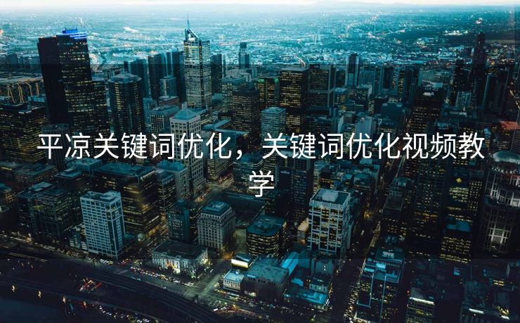 平凉关键词优化，关键词优化视频教学