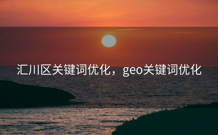 汇川区关键词优化，geo关键词优化