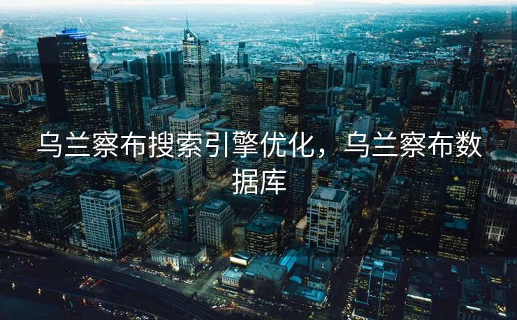 乌兰察布搜索引擎优化，乌兰察布数据库