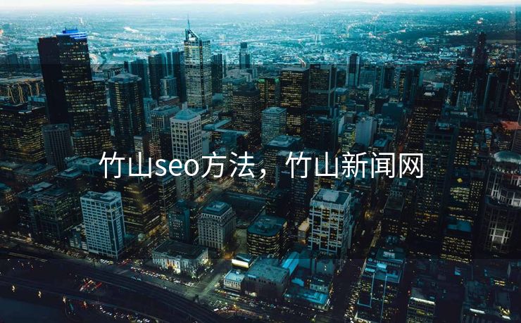 竹山seo方法，竹山新闻网