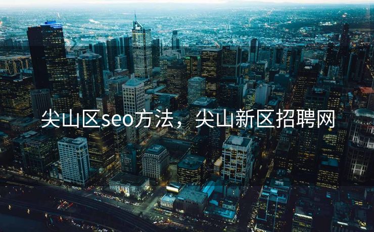 尖山区seo方法，尖山新区招聘网