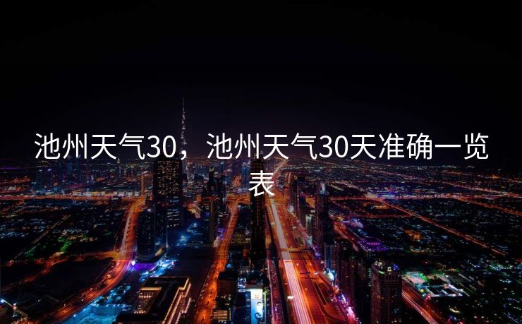 池州天气30，池州天气30天准确一览表