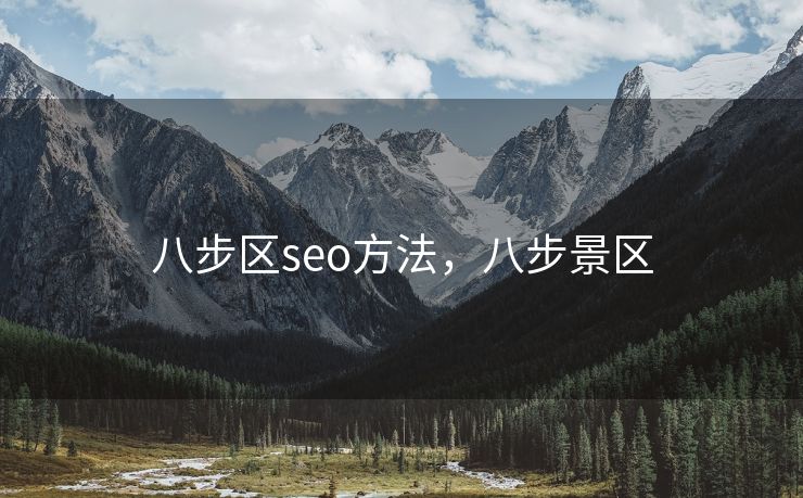 八步区seo方法,八步景区 八步区seo方法,八步景区