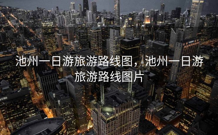 池州一日游旅游路线图,池州一日游旅游路线图片 池州一日游旅游路线图,池州一日游旅游路线图片