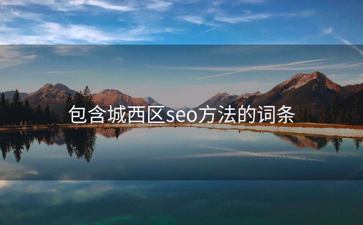 包含城西区seo方法的词条 包含城西区seo方法的词条