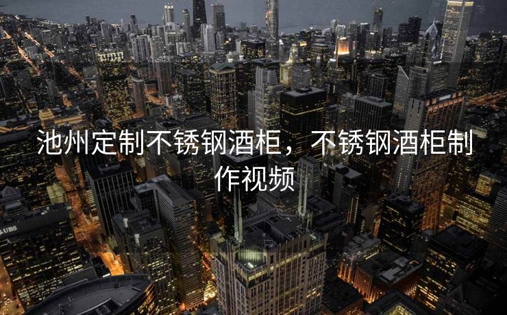 池州定制不锈钢酒柜，不锈钢酒柜制作视频