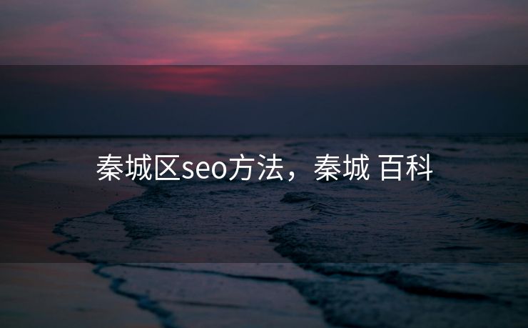 秦城区seo方法，秦城 百科