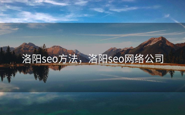 洛阳seo方法,洛阳seo网络公司 洛阳seo方法,洛阳seo网络公司