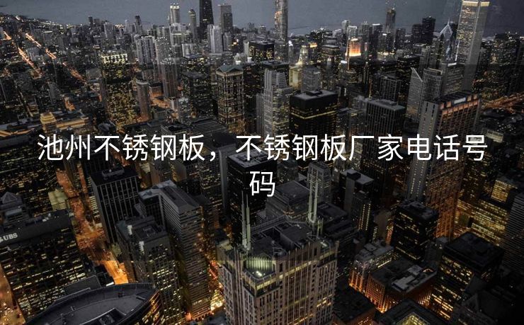 池州不锈钢板，不锈钢板厂家电话号码