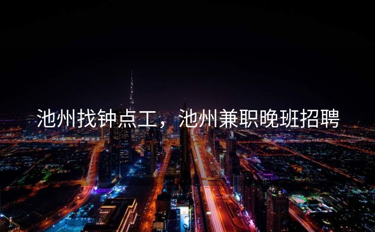 池州找钟点工，池州兼职晚班招聘