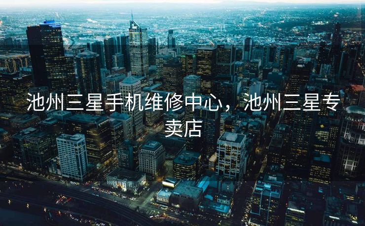 池州三星手机维修中心，池州三星专卖店